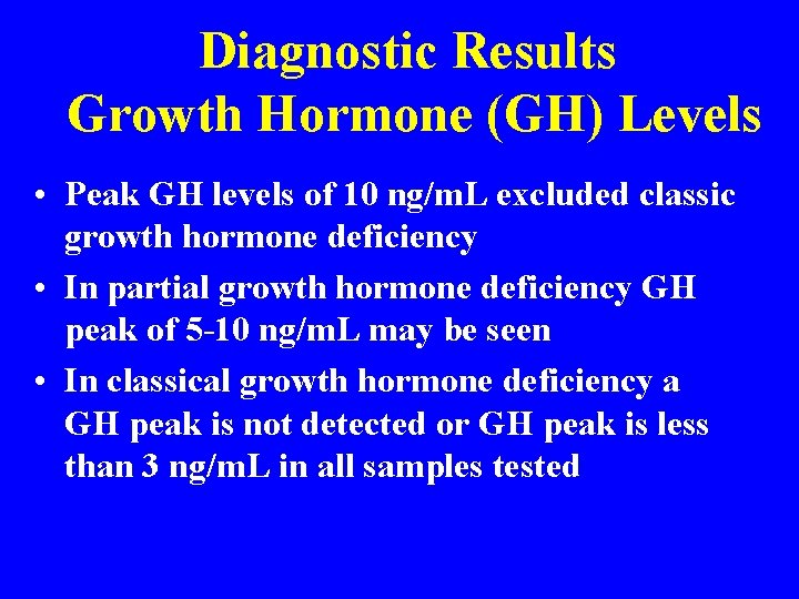 Diagnostic Results Growth Hormone (GH) Levels • Peak GH levels of 10 ng/m. L