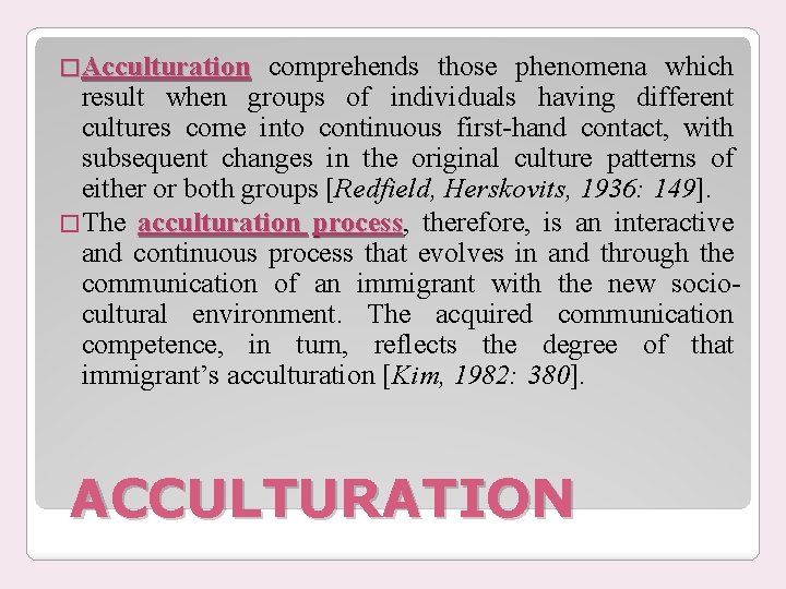 �Acculturation comprehends those phenomena which result when groups of individuals having different cultures come