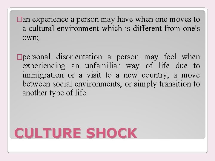 �an experience a person may have when one moves to a cultural environment which