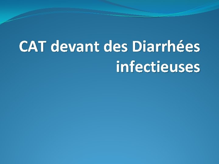 CAT devant des Diarrhées infectieuses 