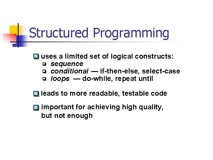 Structured Programming uses a limited set of logical constructs: sequence conditional — if-then-else, select-case