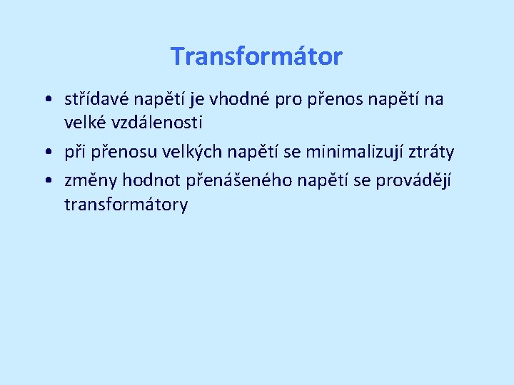 Transformátor • střídavé napětí je vhodné pro přenos napětí na velké vzdálenosti • při