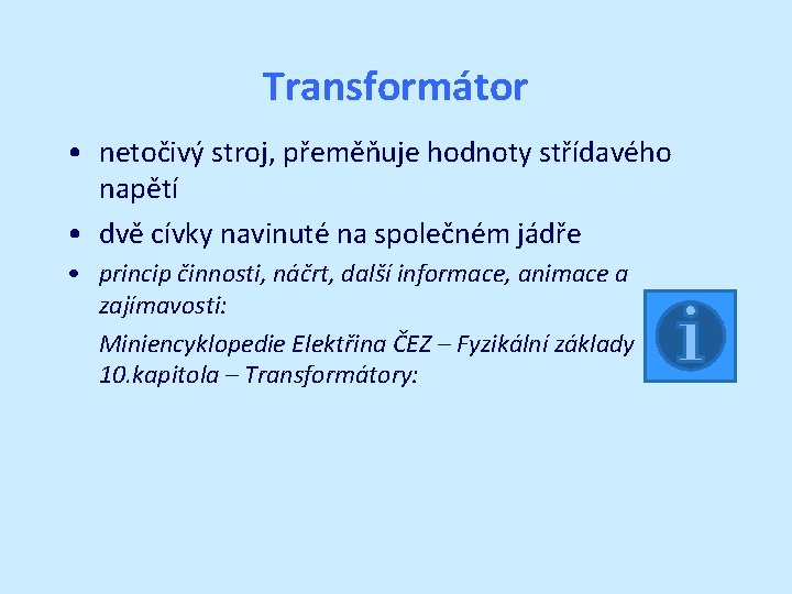 Transformátor • netočivý stroj, přeměňuje hodnoty střídavého napětí • dvě cívky navinuté na společném