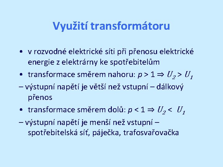 Využití transformátoru • v rozvodné elektrické síti přenosu elektrické energie z elektrárny ke spotřebitelům