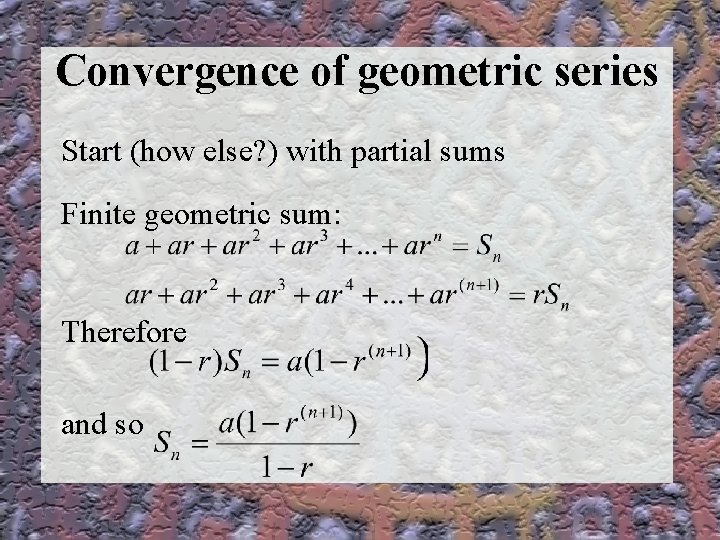 Convergence of geometric series Start (how else? ) with partial sums Finite geometric sum: