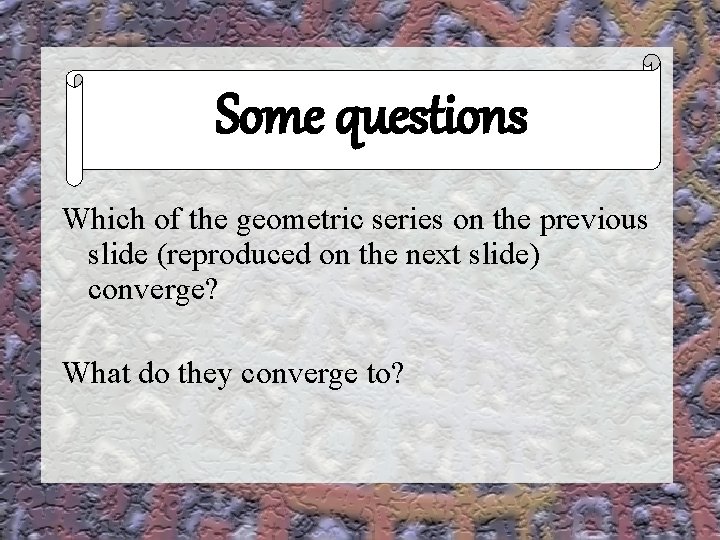 connect Some questions Which of the geometric series on the previous slide (reproduced on