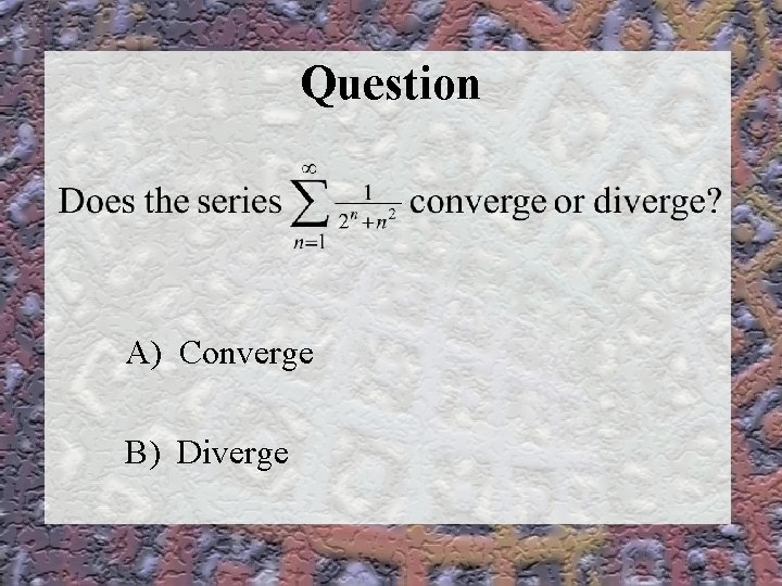 Question A) Converge B) Diverge 