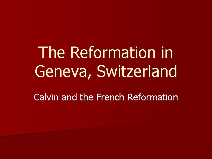 The Reformation in Geneva, Switzerland Calvin and the French Reformation 