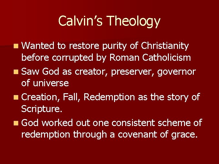 Calvin’s Theology n Wanted to restore purity of Christianity before corrupted by Roman Catholicism