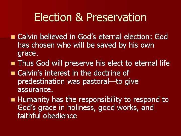 Election & Preservation Calvin believed in God’s eternal election: God has chosen who will