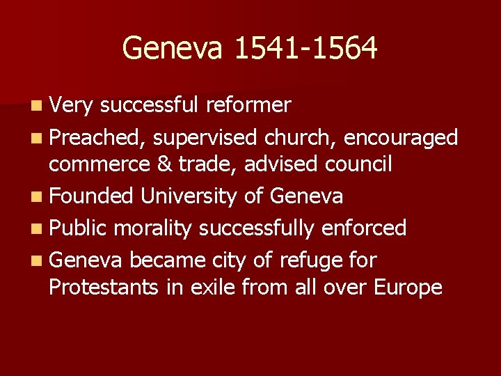 Geneva 1541 -1564 n Very successful reformer n Preached, supervised church, encouraged commerce &