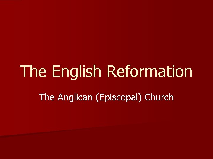 The English Reformation The Anglican (Episcopal) Church 