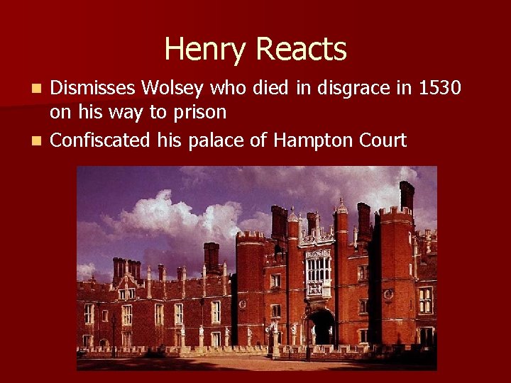 Henry Reacts Dismisses Wolsey who died in disgrace in 1530 on his way to