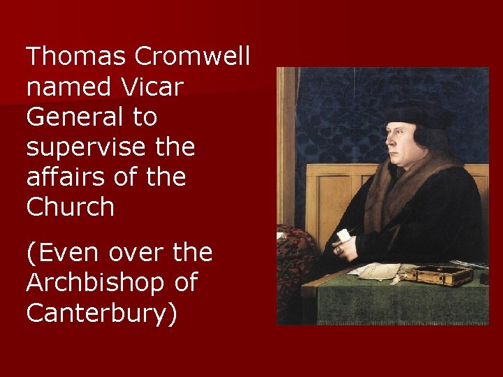 Thomas Cromwell named Vicar General to supervise the affairs of the Church (Even over