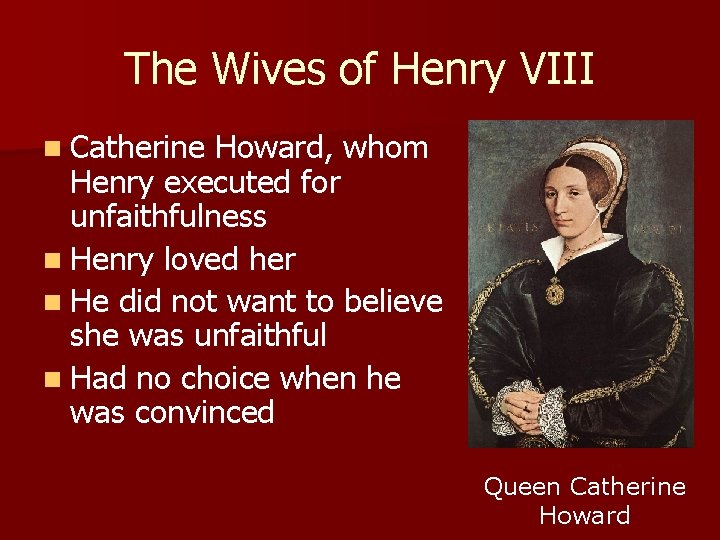 The Wives of Henry VIII n Catherine Howard, whom Henry executed for unfaithfulness n