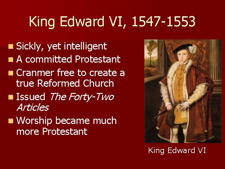 King Edward VI, 1547 -1553 n Sickly, yet intelligent n A committed Protestant n