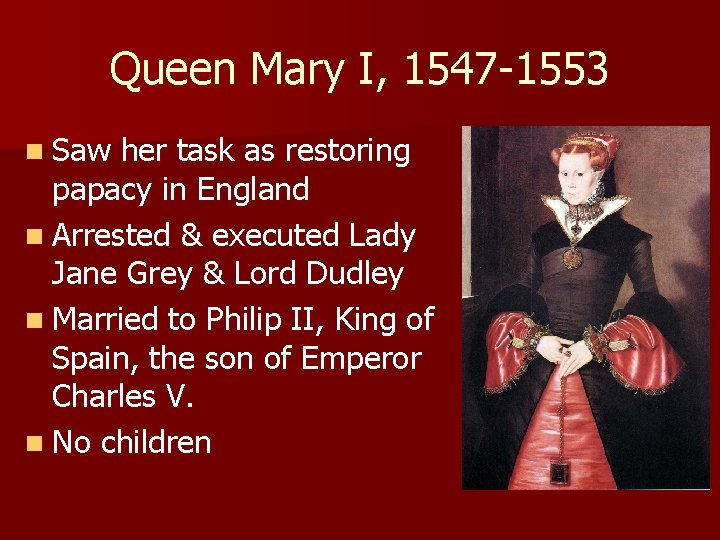 Queen Mary I, 1547 -1553 n Saw her task as restoring papacy in England