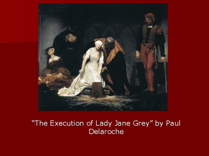 “The Execution of Lady Jane Grey” by Paul Delaroche 
