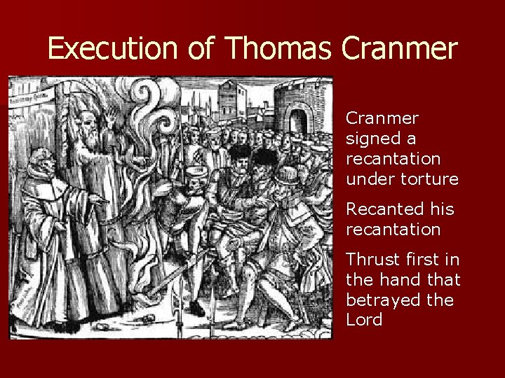 Execution of Thomas Cranmer signed a recantation under torture Recanted his recantation Thrust first