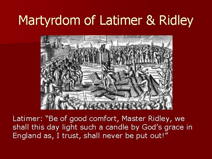 Martyrdom of Latimer & Ridley Latimer: “Be of good comfort, Master Ridley, we shall