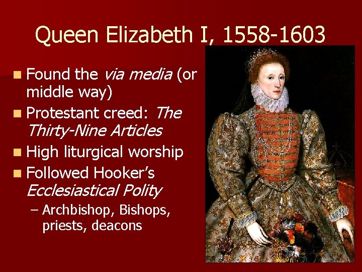 Queen Elizabeth I, 1558 -1603 n Found the via media (or middle way) n