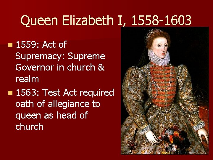 Queen Elizabeth I, 1558 -1603 n 1559: Act of Supremacy: Supreme Governor in church