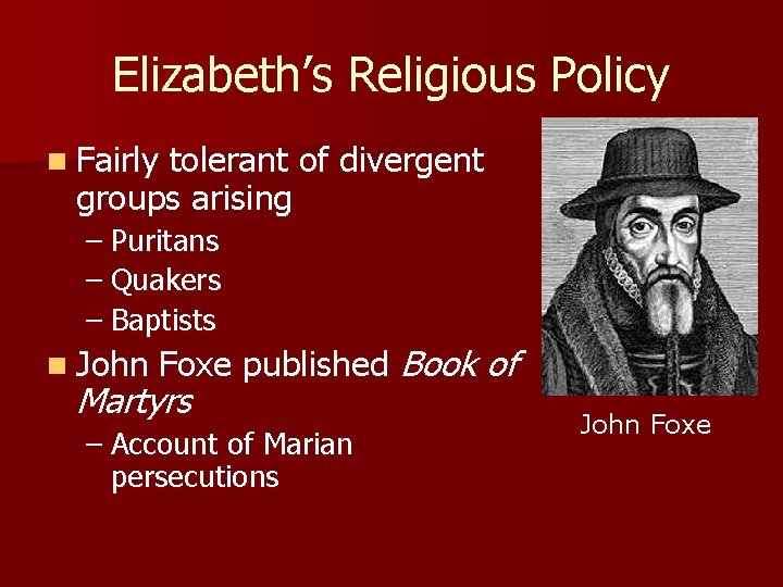Elizabeth’s Religious Policy n Fairly tolerant of divergent groups arising – Puritans – Quakers