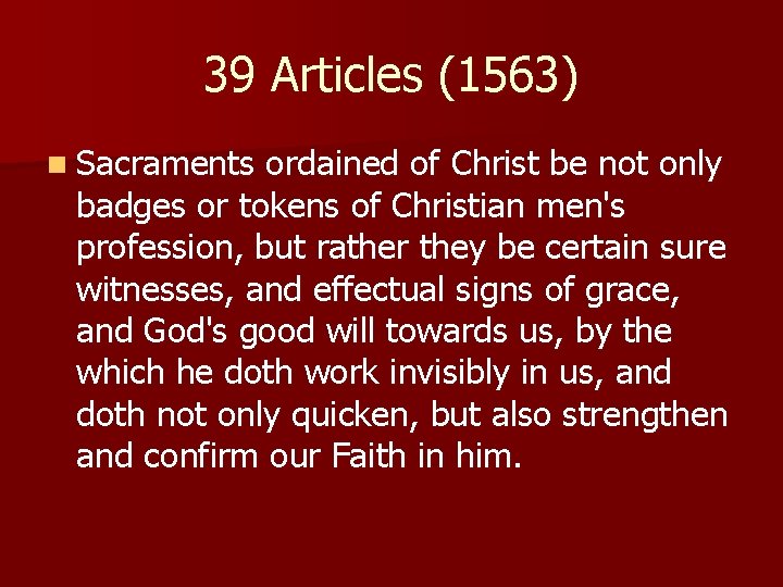 39 Articles (1563) n Sacraments ordained of Christ be not only badges or tokens