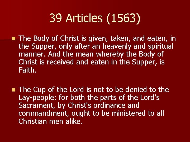 39 Articles (1563) n The Body of Christ is given, taken, and eaten, in