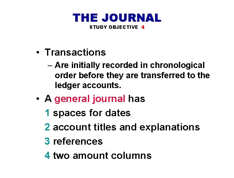 THE JOURNAL STUDY OBJECTIVE 4 • Transactions – Are initially recorded in chronological order