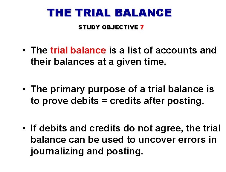 THE TRIAL BALANCE STUDY OBJECTIVE 7 • The trial balance is a list of