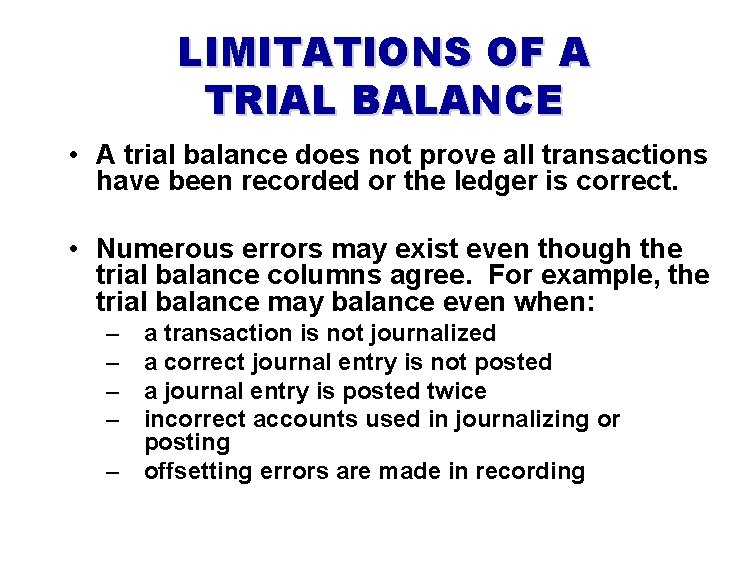 LIMITATIONS OF A TRIAL BALANCE • A trial balance does not prove all transactions