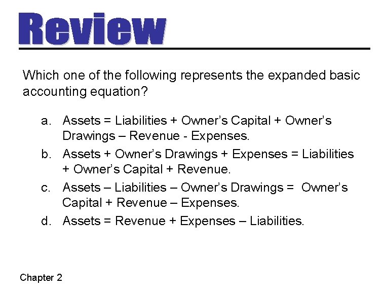 Which one of the following represents the expanded basic accounting equation? a. Assets =