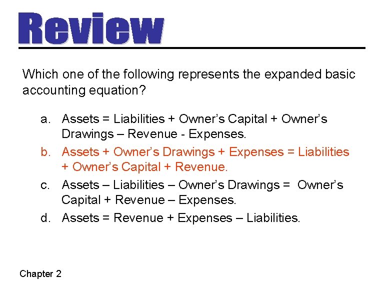 Which one of the following represents the expanded basic accounting equation? a. Assets =