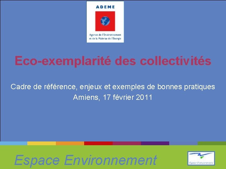 Eco-exemplarité des collectivités Cadre de référence, enjeux et exemples de bonnes pratiques Amiens, 17
