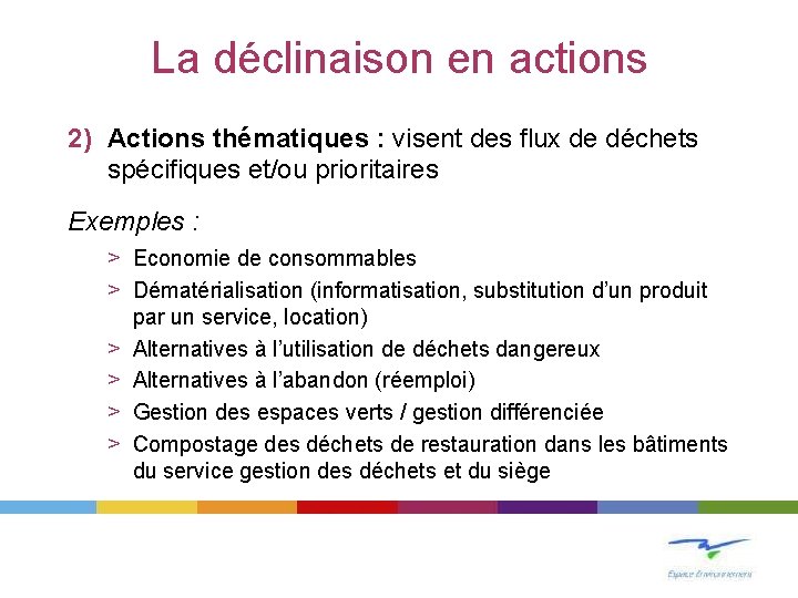 La déclinaison en actions 2) Actions thématiques : visent des flux de déchets spécifiques