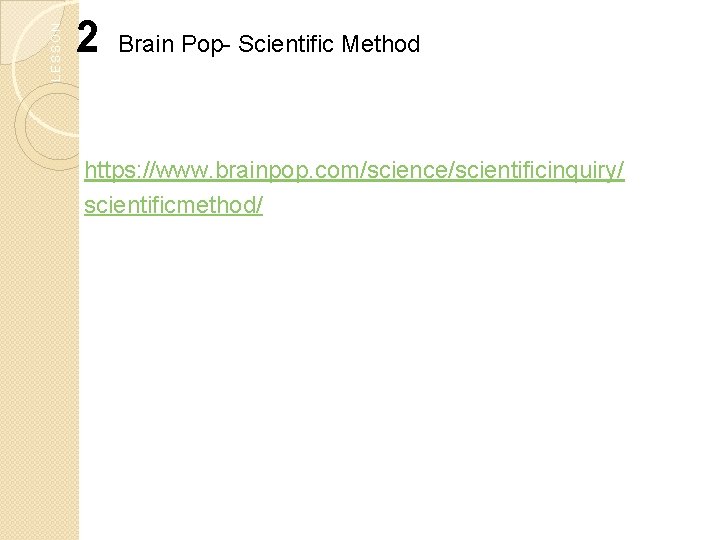 LESSON 2 Brain Pop- Scientific Method https: //www. brainpop. com/science/scientificinquiry/ scientificmethod/ 