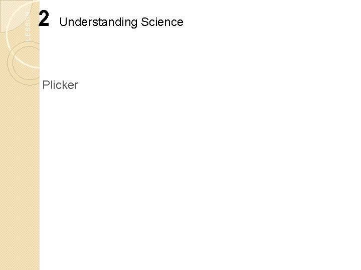 LESSON 2 Understanding Science Plicker 