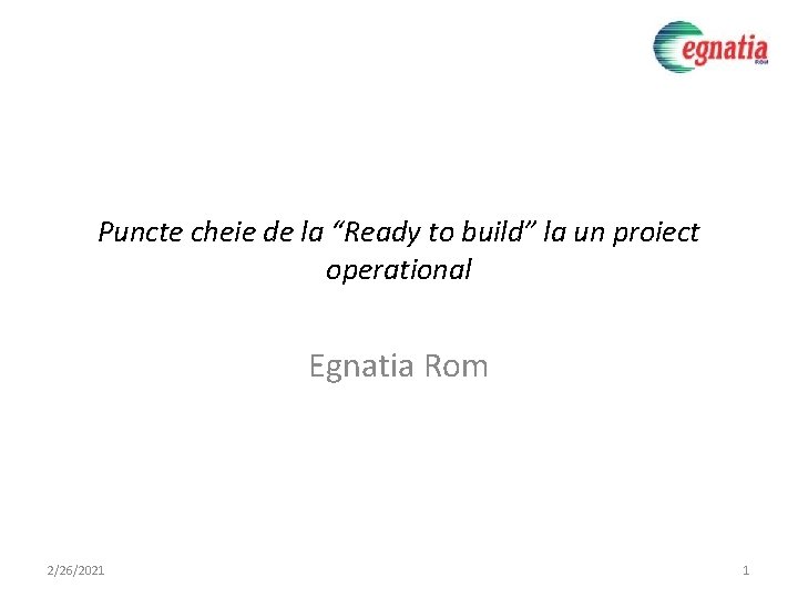 Puncte cheie de la “Ready to build” la un proiect operational Egnatia Rom 2/26/2021