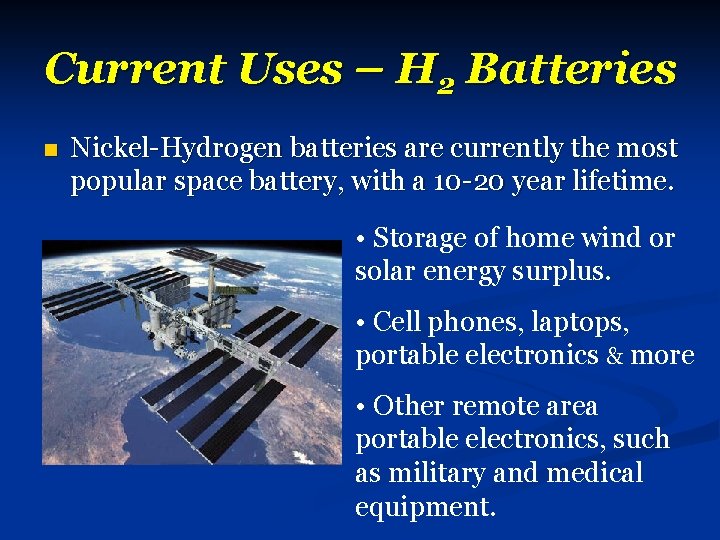 Current Uses – H 2 Batteries n Nickel-Hydrogen batteries are currently the most popular
