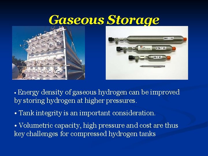 Gaseous Storage • Energy density of gaseous hydrogen can be improved by storing hydrogen