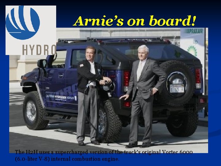 Arnie’s on board! The H 2 H uses a supercharged version of the truck's