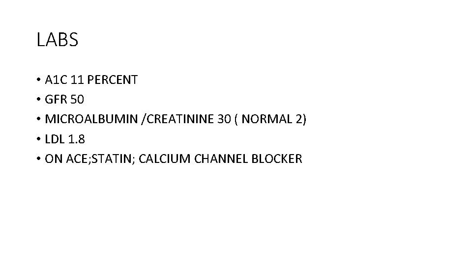 LABS • A 1 C 11 PERCENT • GFR 50 • MICROALBUMIN /CREATININE 30