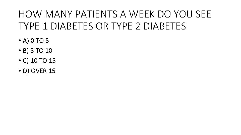 HOW MANY PATIENTS A WEEK DO YOU SEE TYPE 1 DIABETES OR TYPE 2