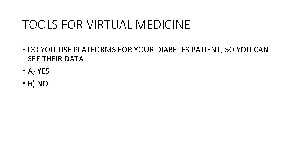 TOOLS FOR VIRTUAL MEDICINE • DO YOU USE PLATFORMS FOR YOUR DIABETES PATIENT; SO