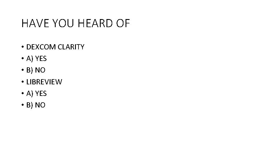 HAVE YOU HEARD OF • DEXCOM CLARITY • A) YES • B) NO •