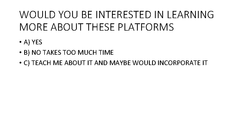 WOULD YOU BE INTERESTED IN LEARNING MORE ABOUT THESE PLATFORMS • A) YES •