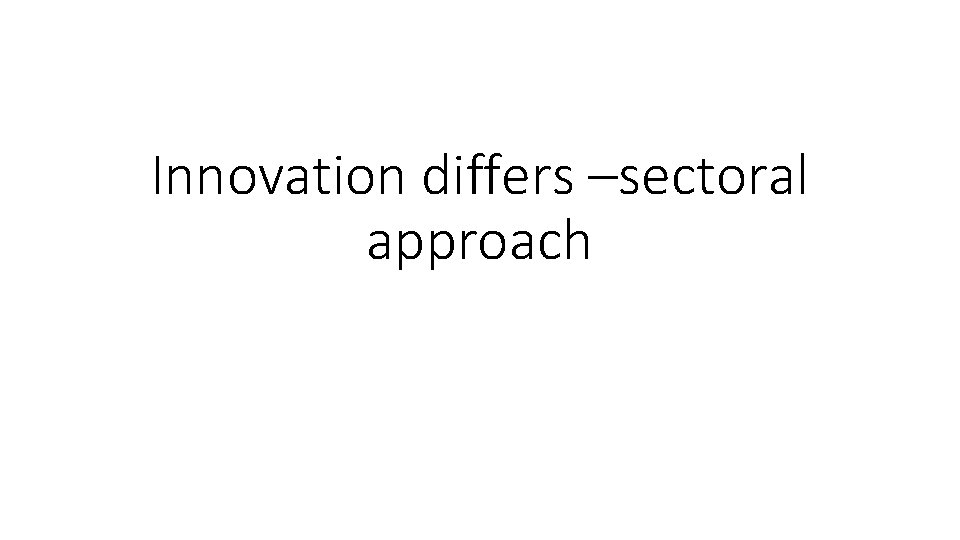 Innovation differs –sectoral approach 