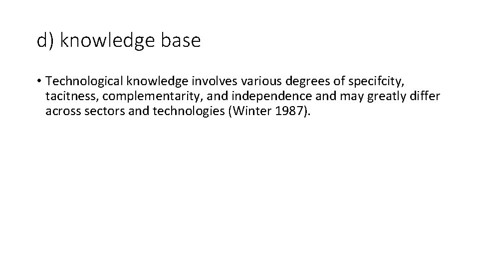 d) knowledge base • Technological knowledge involves various degrees of specifcity, tacitness, complementarity, and