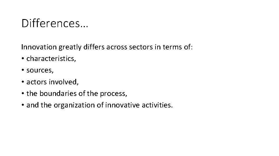 Differences… Innovation greatly differs across sectors in terms of: • characteristics, • sources, •